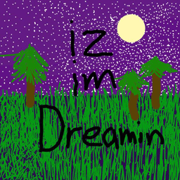 iz im dreamin